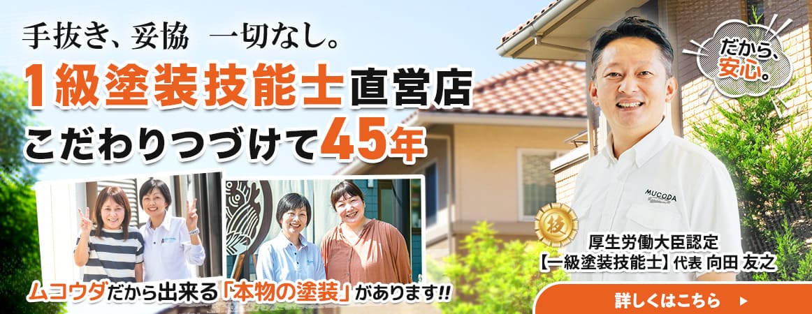 手抜き、妥協一切なし。1級塗装技能士直営店 こだわりつづけて45年 ムコウダだから出来る「本物の塗装」があります！！厚生労働大臣認定【一級塗装技能士】代表 向田友之